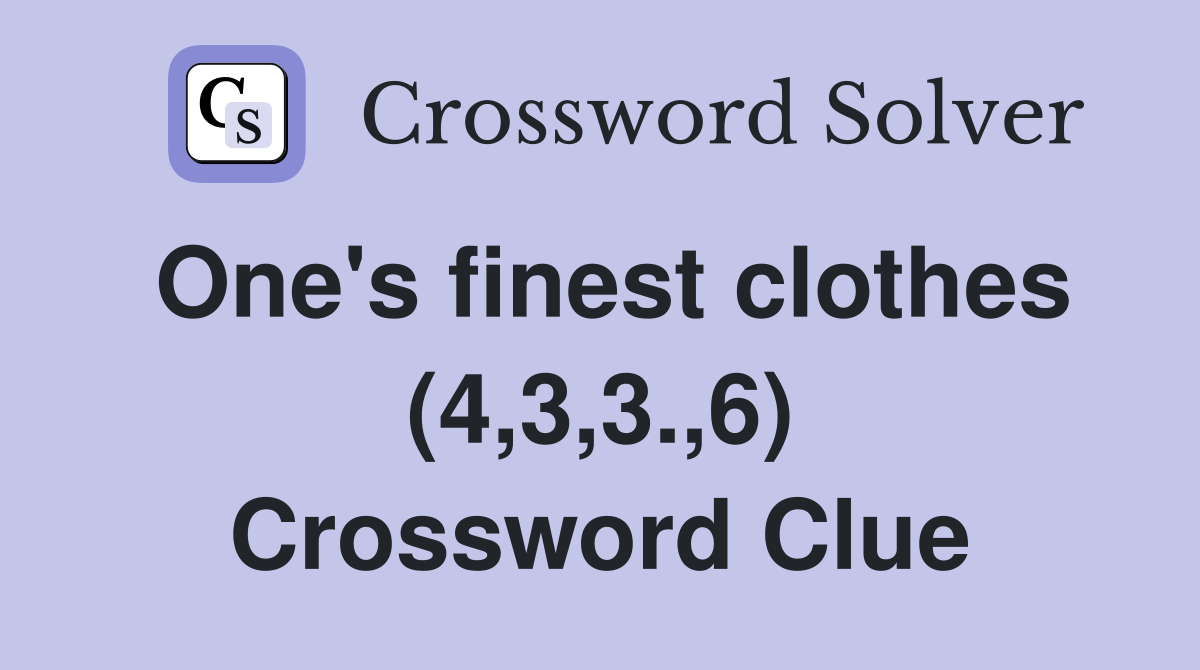 One's finest clothes (4,3,3.,6) - Crossword Clue Answers - Crossword Solver